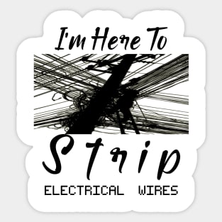 I'm Here To Strip Electrical Wires Sticker